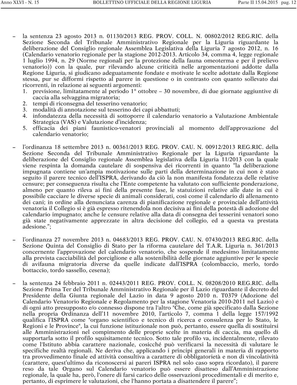 16 (Calendario venatorio regionale per la stagione 2012-2013. Articolo 34, comma 4, legge regionale 1 luglio 1994, n.