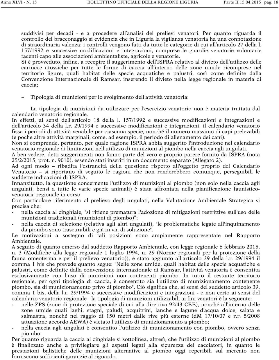 cui all articolo 27 della l. 157/1992 e successive modificazioni e integrazioni, comprese le guardie venatorie volontarie facenti capo alle associazioni ambientaliste, agricole e venatorie.