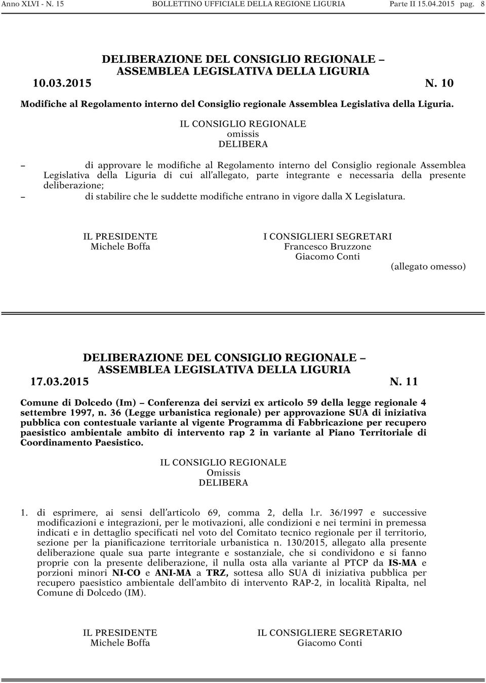 IL CONSIGLIO REGIONALE omissis DELIBERA di approvare le modifiche al Regolamento interno del Consiglio regionale Assemblea Legislativa della Liguria di cui all allegato, parte integrante e necessaria