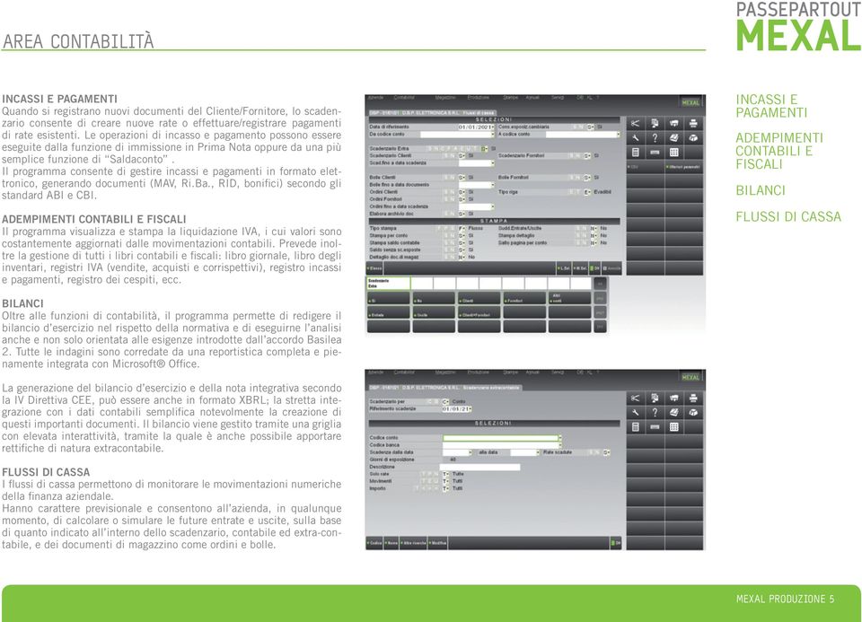 Il programma consente di gestire incassi e pagamenti in formato elettronico, generando documenti (MAV, Ri.Ba., RID, bonifici) secondo gli standard ABI e CBI.