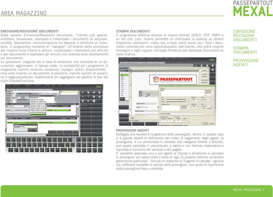 Il programma consente di navigare all interno della procedura per inserire nuovi Clienti e articoli, visualizzare i movimenti per articolo o per documento o esplodere gli articoli con distinta base