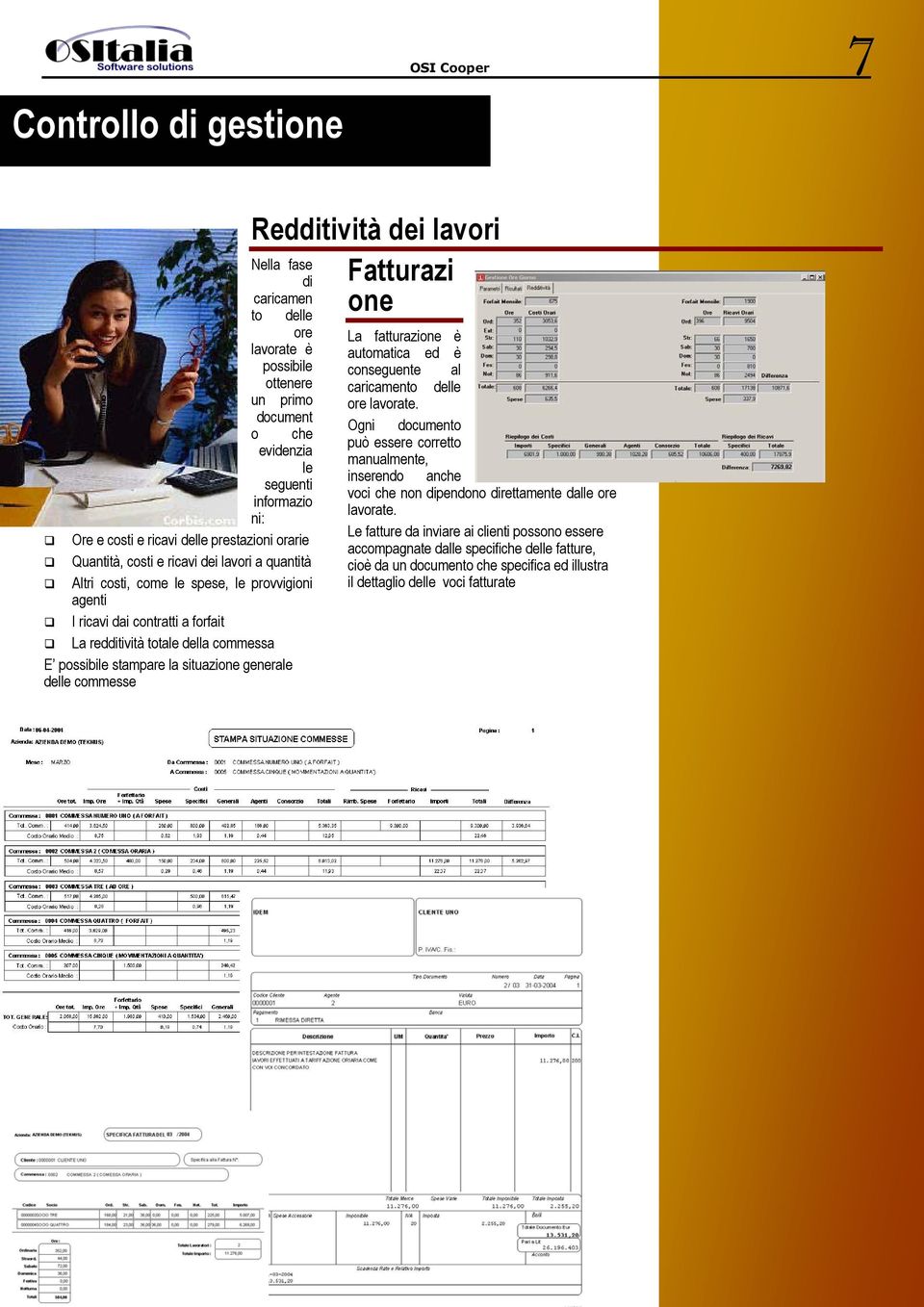 della commessa E possibile stampare la situazione generale delle commesse La fatturazione è automatica ed è conseguente al caricamento delle ore lavorate.