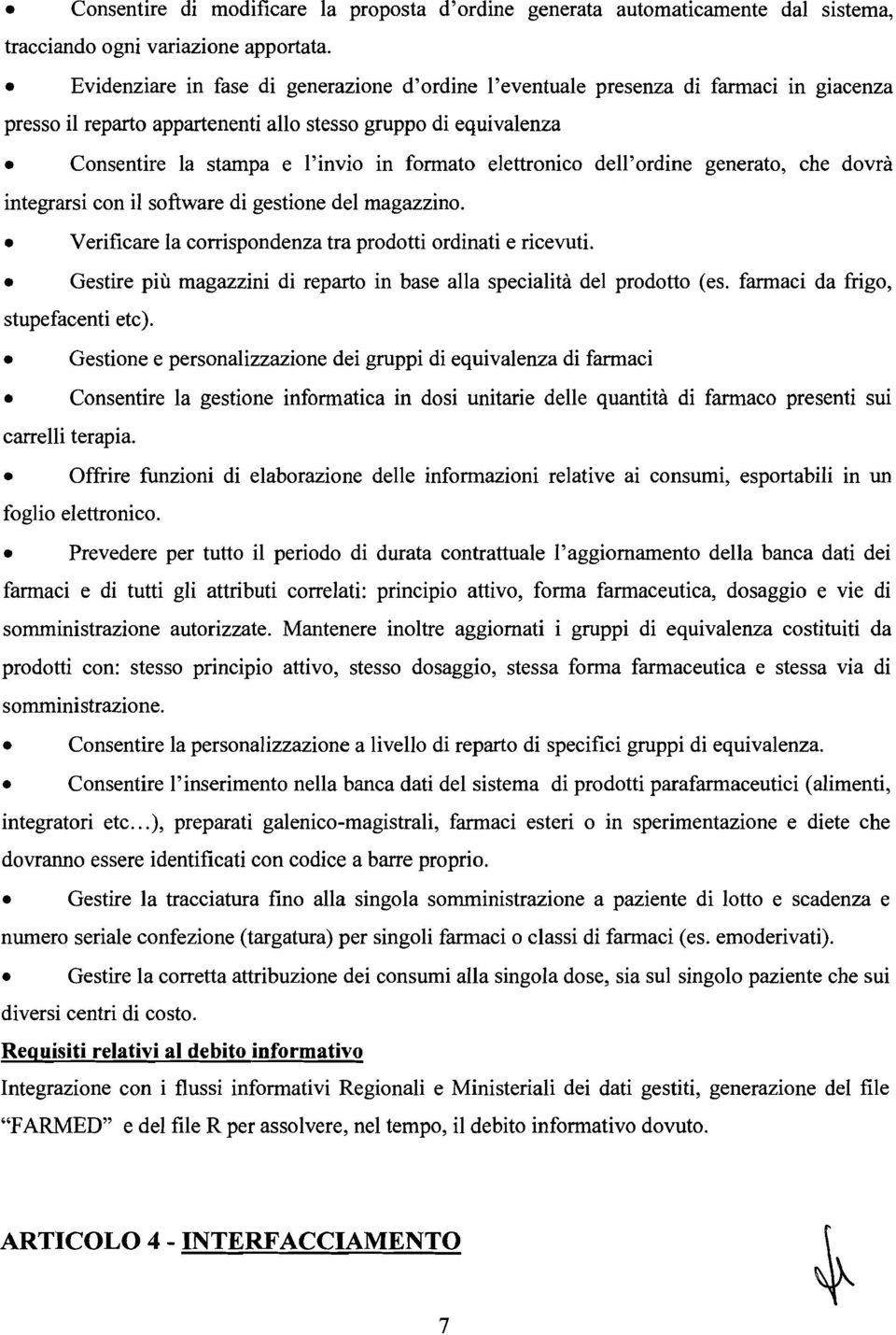 dovrà intgrarsi con il softwar di gstion dl agazzino. Vrificar la corrispondnza tra prodotti ordinati ricvuti. Gstir più agazzini di rparto in bas alla spcialità dl prodotto (s.