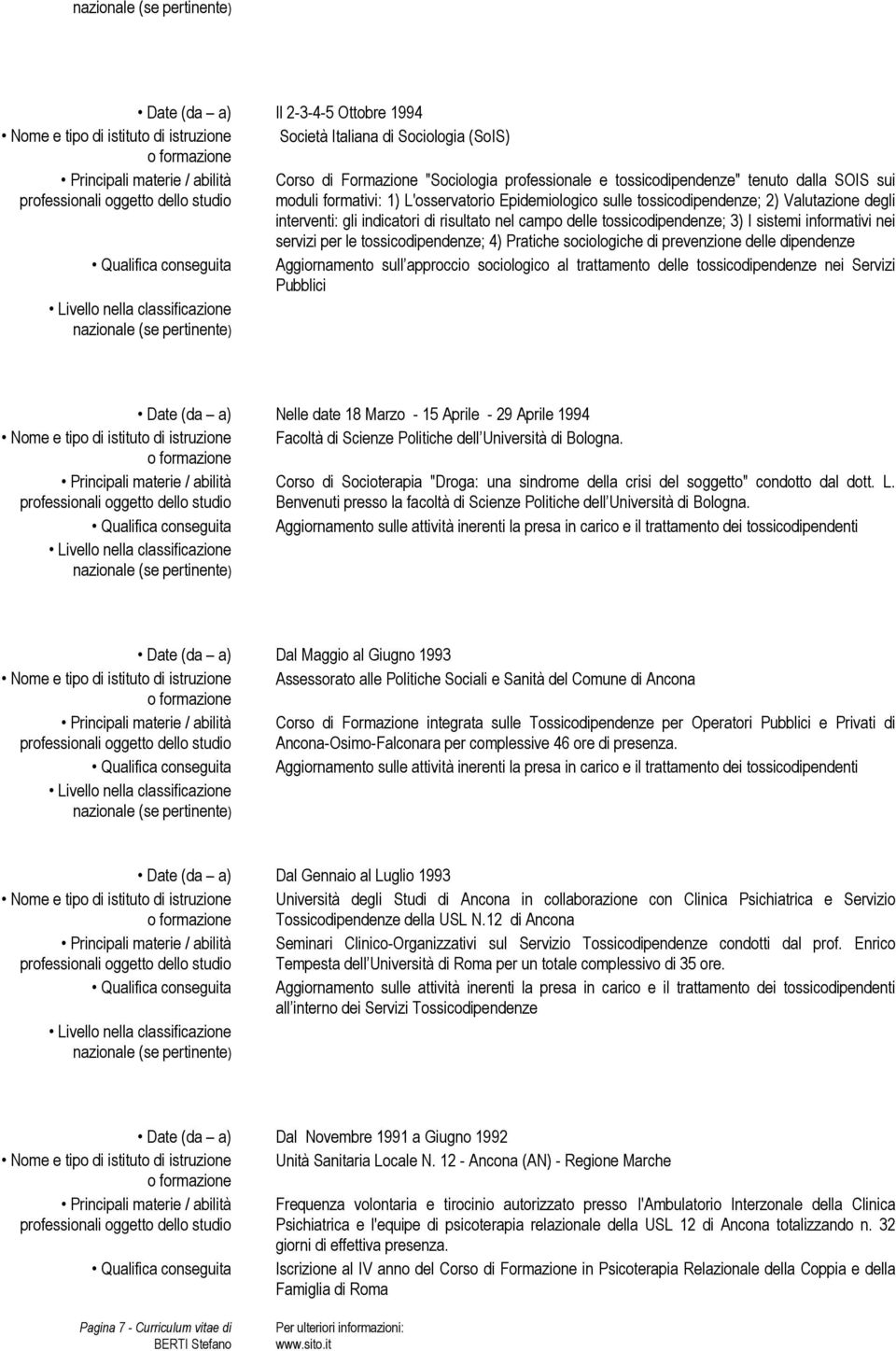 tossicodipendenze; 3) I sistemi informativi nei servizi per le tossicodipendenze; 4) Pratiche sociologiche di prevenzione delle dipendenze Aggiornamento sull approccio sociologico al trattamento