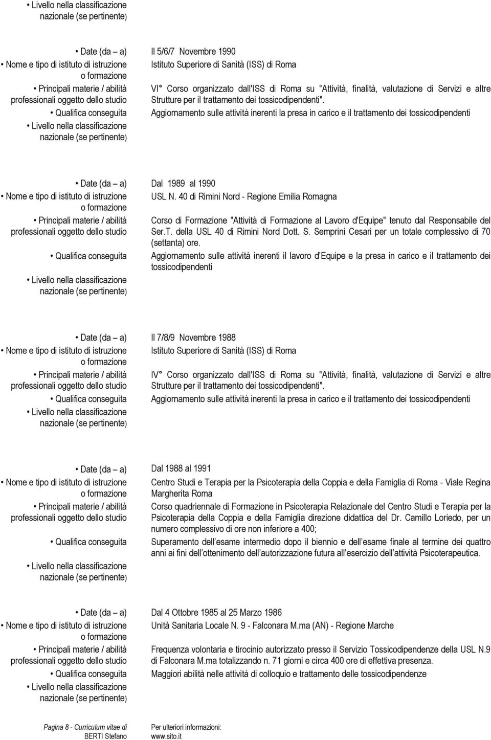 Aggiornamento sulle attività inerenti la presa in carico e il trattamento dei tossicodipendenti Date (da a) Dal 1989 al 1990 Nome e tipo di istituto di istruzione USL N.