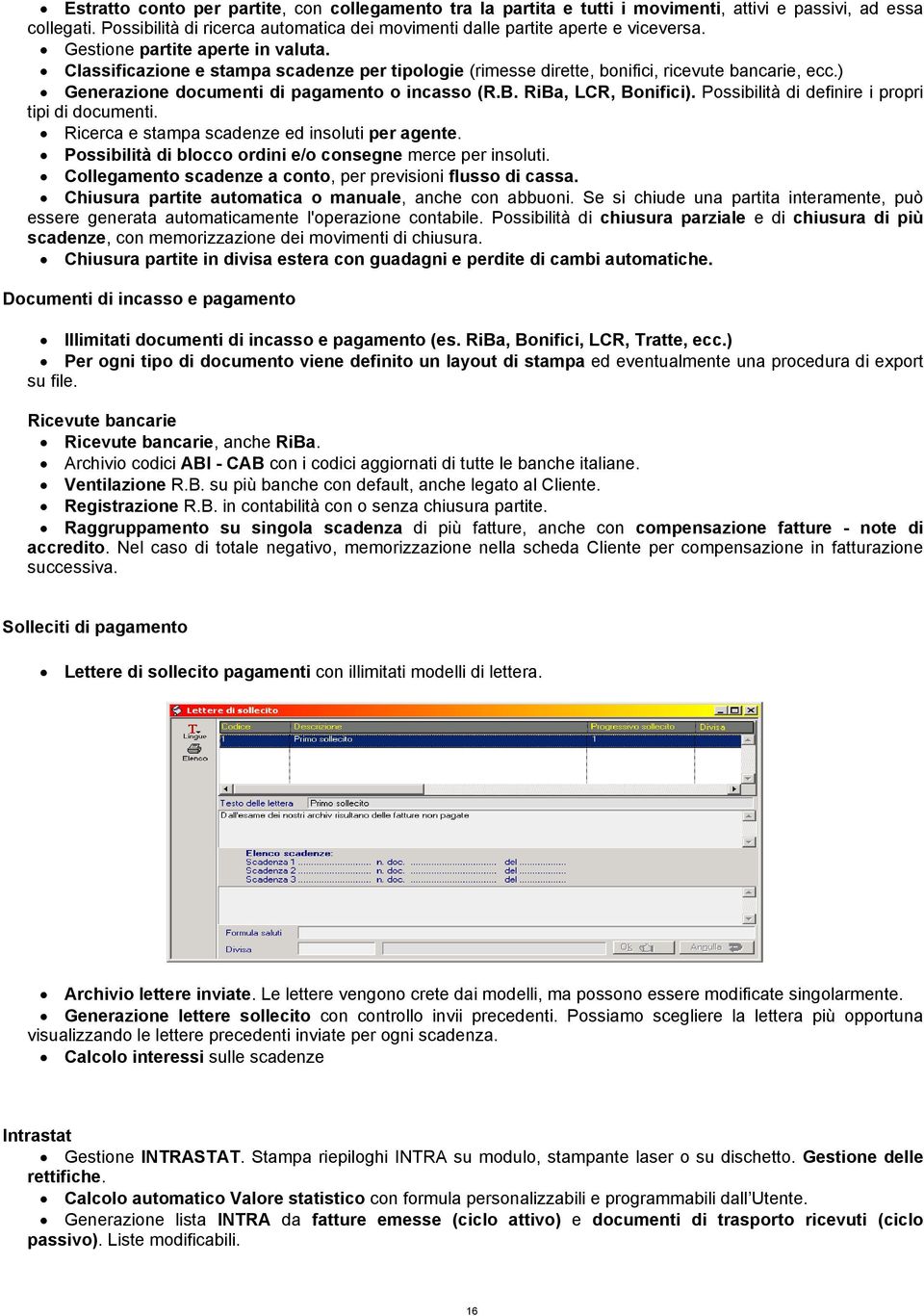 RiBa, LCR, Bonifici). Possibilità di definire i propri tipi di documenti. Ricerca e stampa scadenze ed insoluti per agente. Possibilità di blocco ordini e/o consegne merce per insoluti.