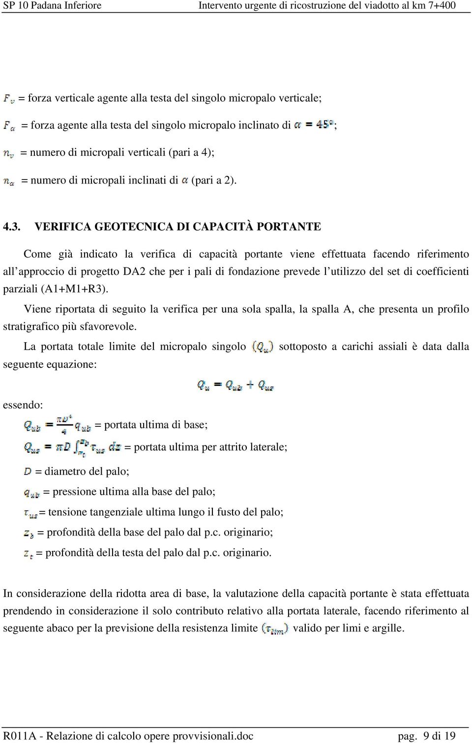 VERIFICA GEOTECNICA DI CAPACITÀ PORTANTE Come già indicato la verifica di capacità portante viene effettuata facendo riferimento all approccio di progetto DA2 che per i pali di fondazione prevede l