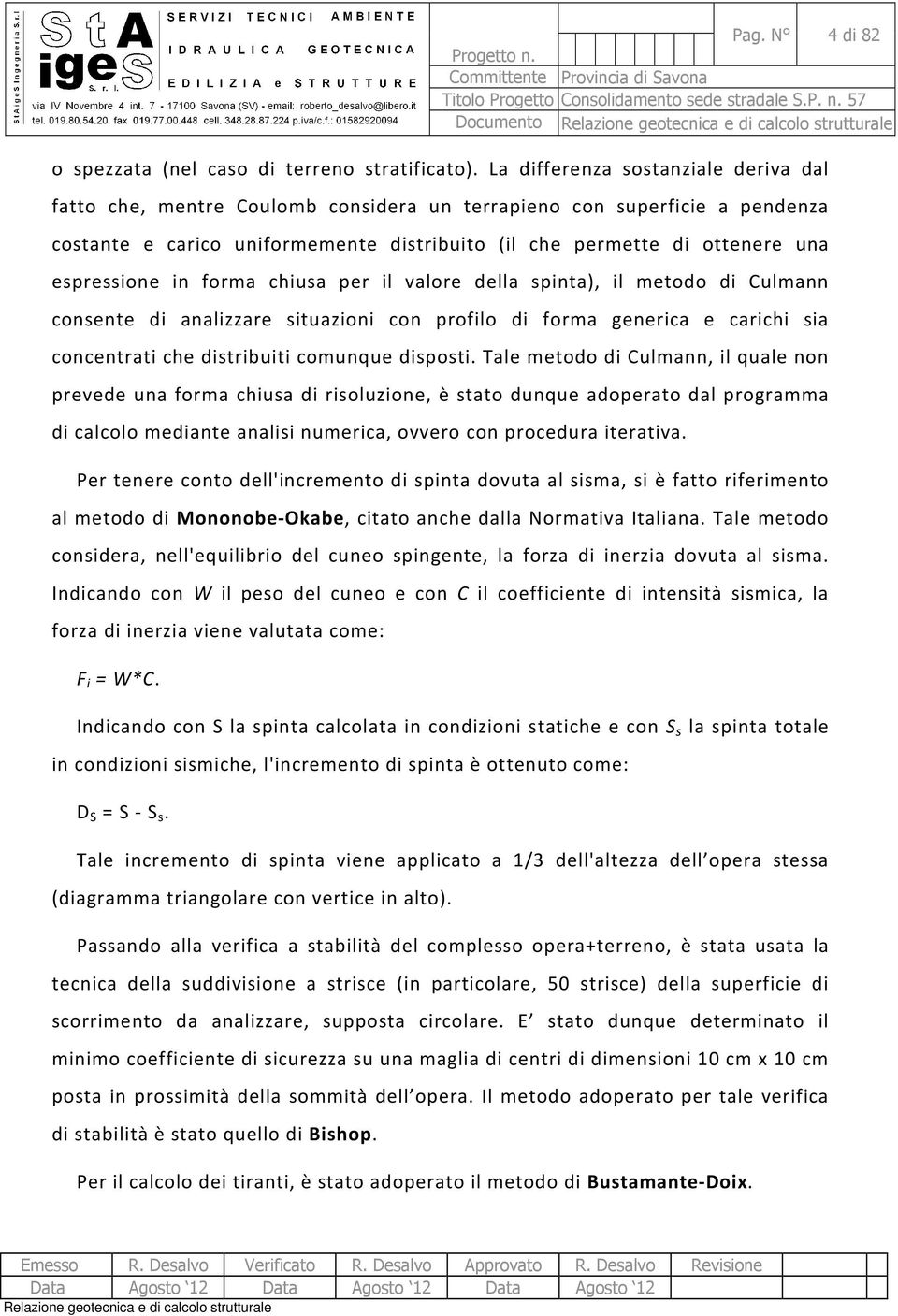 espressione in forma chiusa per il valore della spinta), il metodo di Culmann consente di analizzare situazioni con profilo di forma generica e carichi sia concentrati che distribuiti comunque