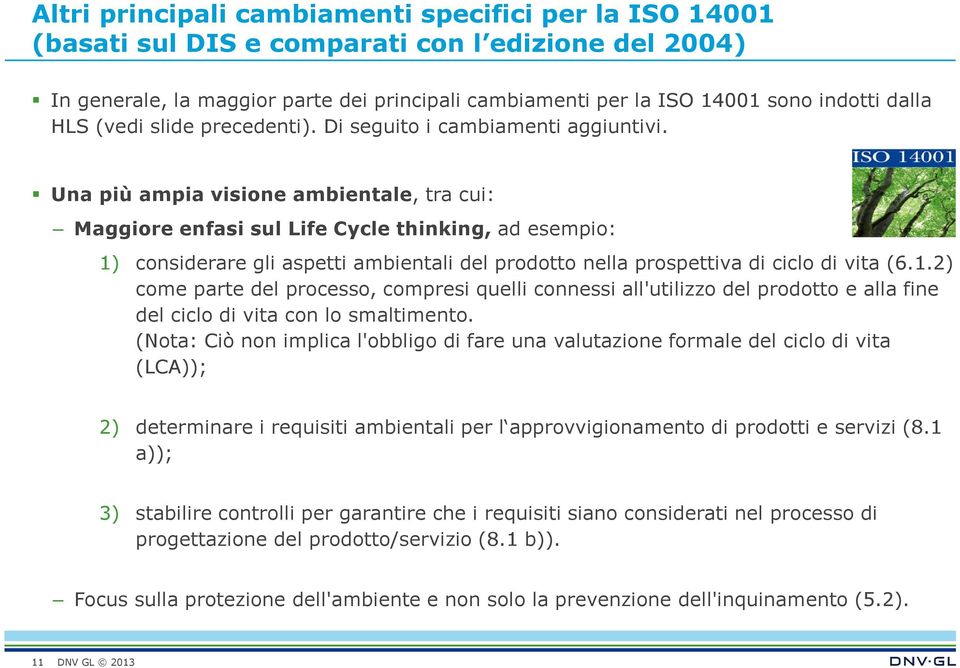 Una più ampia visione ambientale, tra cui: Maggiore enfasi sul Life Cycle thinking, ad esempio: 1)