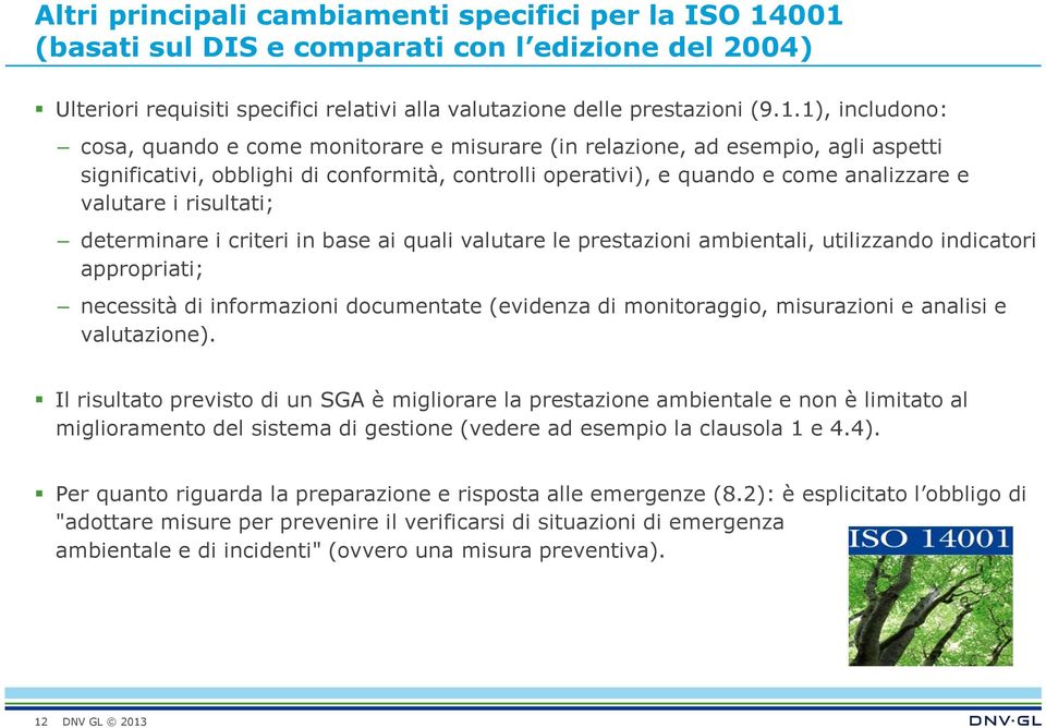 relazione, ad esempio, agli aspetti significativi, obblighi di conformità, controlli operativi), e quando e come analizzare e valutare i risultati; determinare i criteri in base ai quali valutare le