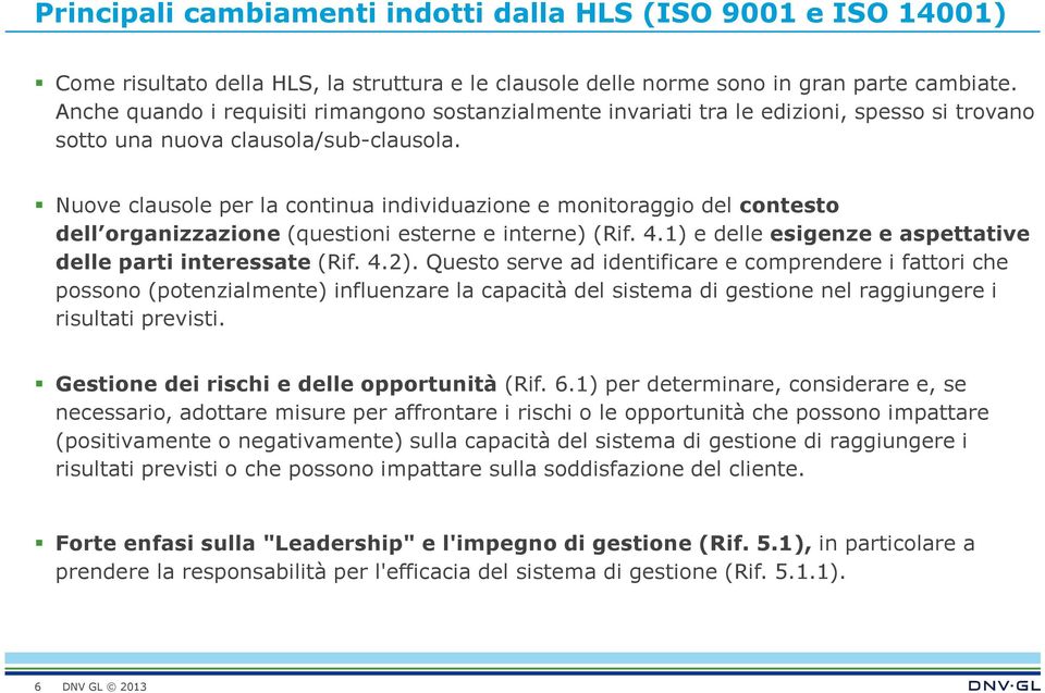 Nuove clausole per la continua individuazione e monitoraggio del contesto dell organizzazione (questioni esterne e interne) (Rif. 4.1) e delle esigenze e aspettative delle parti interessate (Rif. 4.2).