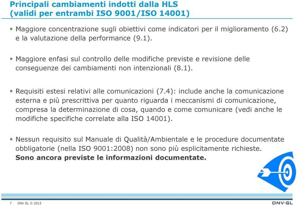 4): include anche la comunicazione esterna e più prescrittiva per quanto riguarda i meccanismi di comunicazione, compresa la determinazione di cosa, quando e come comunicare (vedi anche le modifiche