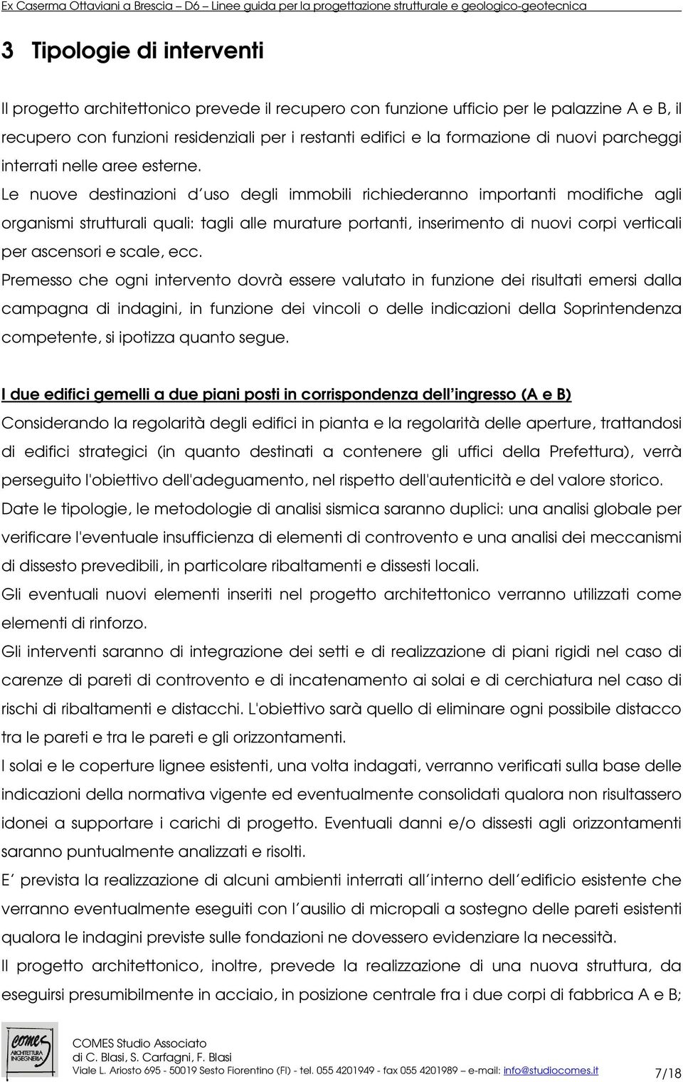 Le nuove destinazioni d uso degli immobili richiederanno importanti modifiche agli organismi strutturali quali: tagli alle murature portanti, inserimento di nuovi corpi verticali per ascensori e