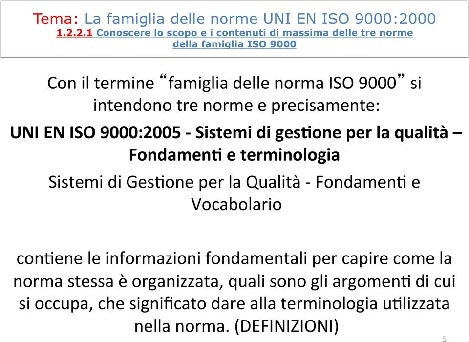 2.1 Conoscere lo scopo e i contenuti di massima delle tre norme della famiglia ISO 9000 Con il termine famiglia delle norma ISO 9000 si