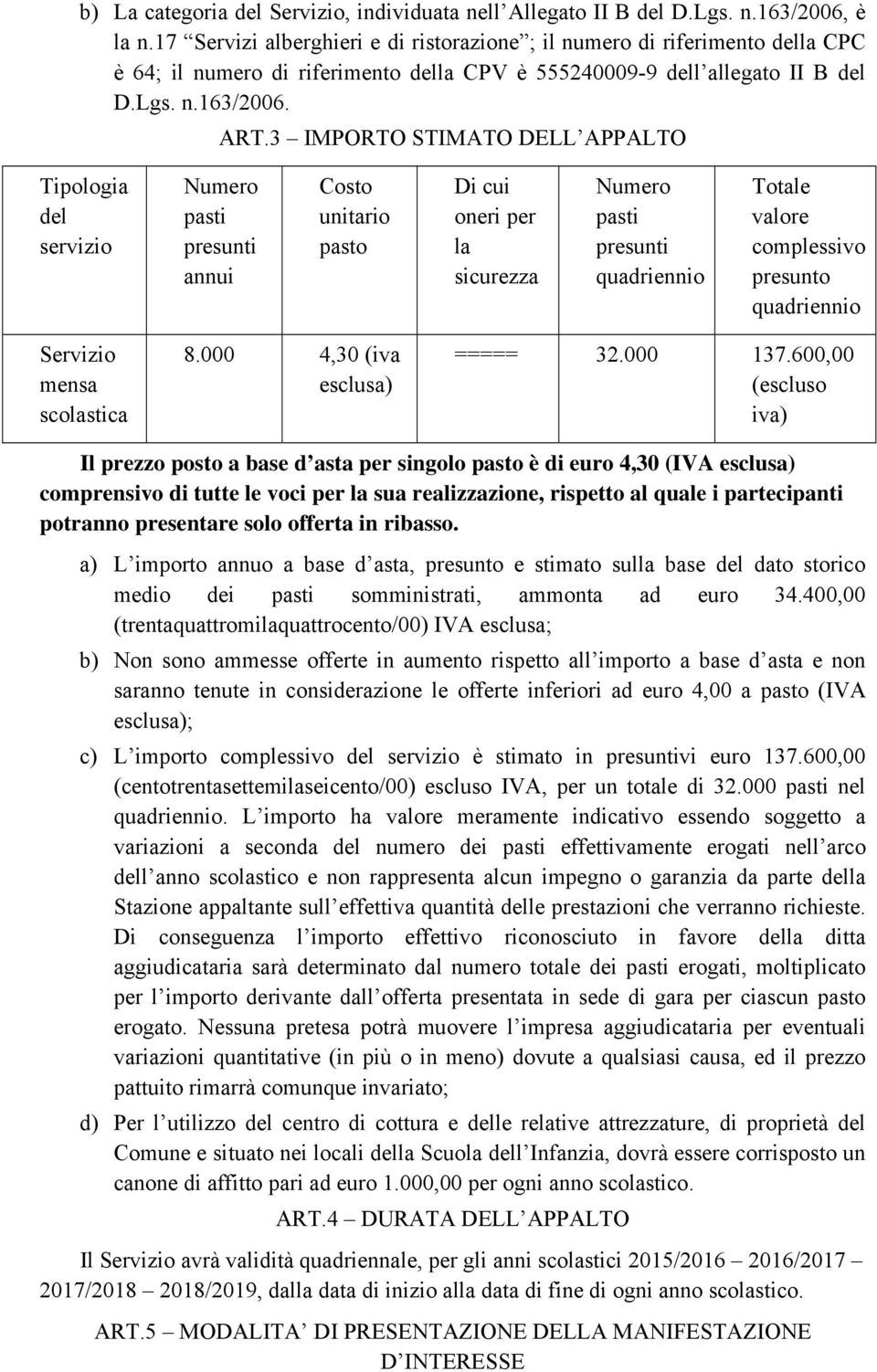 3 IMPORTO STIMATO DELL APPALTO Tipologia del servizio Numero pasti presunti annui Costo unitario pasto Di cui oneri per la sicurezza Numero pasti presunti quadriennio Totale valore complessivo