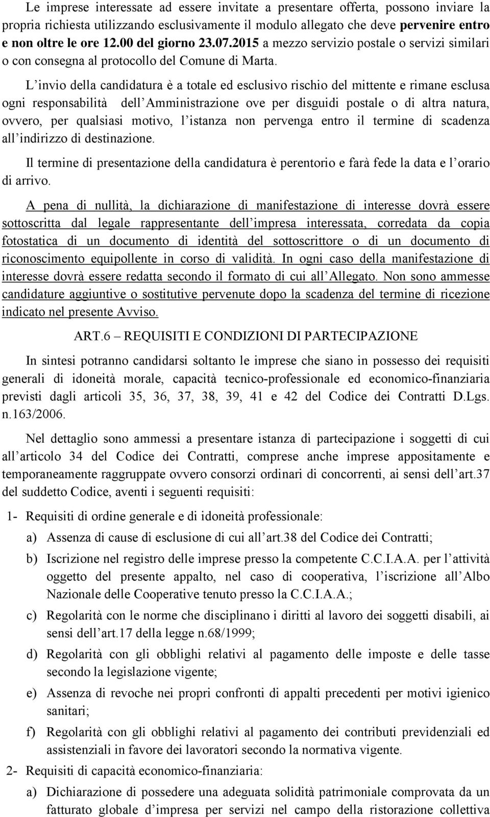 L invio della candidatura è a totale ed esclusivo rischio del mittente e rimane esclusa ogni responsabilità dell Amministrazione ove per disguidi postale o di altra natura, ovvero, per qualsiasi