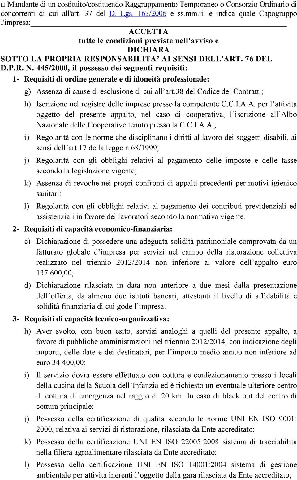 445/2000, il possesso dei seguenti requisiti: 1- Requisiti di ordine generale e di idoneità professionale: g) Assenza di cause di esclusione di cui all art.