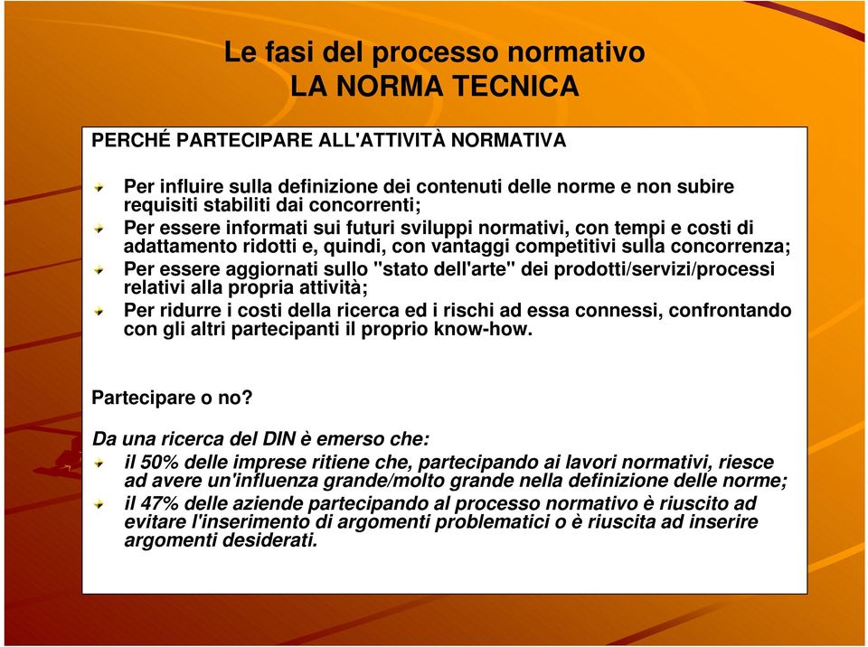 prodotti/servizi/processi relativi alla propria attività; Per ridurre i costi della ricerca ed i rischi ad essa connessi, confrontando con gli altri partecipanti il proprio know-how. Partecipare o no?