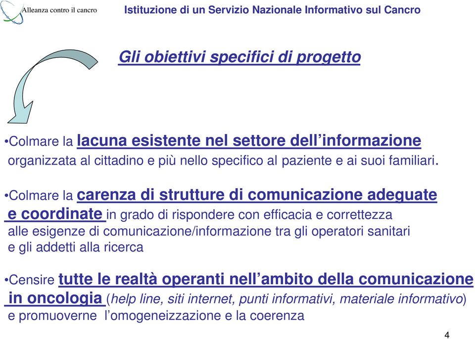 Colmare la carenza di strutture di comunicazione adeguate e coordinate in grado di rispondere con efficacia e correttezza alle esigenze di