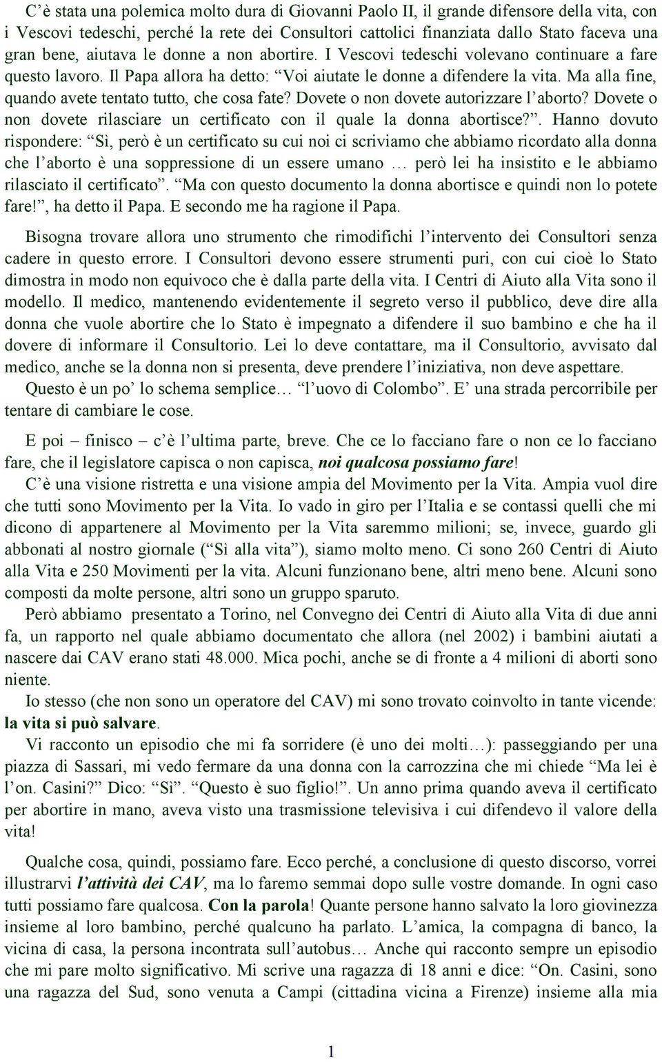 Ma alla fine, quando avete tentato tutto, che cosa fate? Dovete o non dovete autorizzare l aborto? Dovete o non dovete rilasciare un certificato con il quale la donna abortisce?