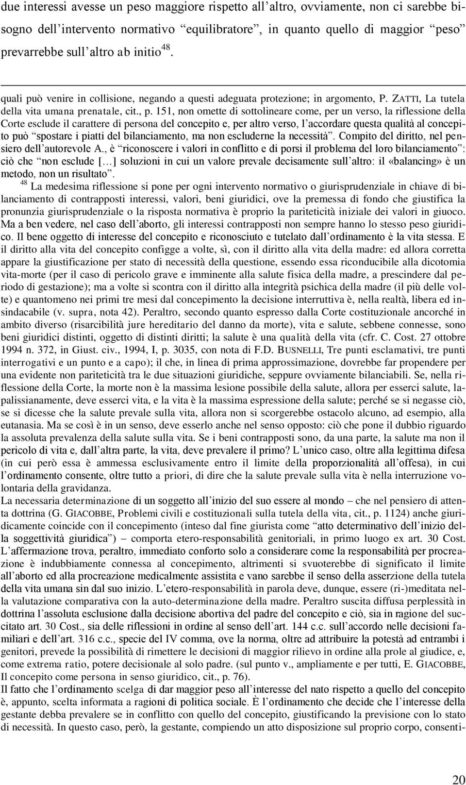 151, non omette di sottolineare come, per un verso, la riflessione della Corte esclude il carattere di persona del concepito e, per altro verso, l accordare questa qualità al concepito può spostare i