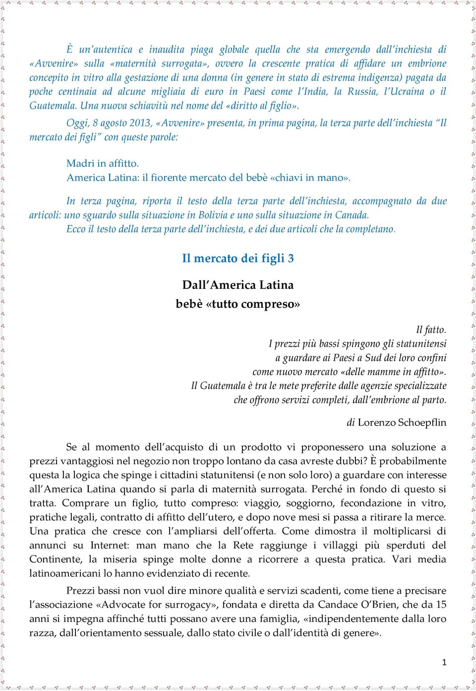 Una nuova schiavitù nel nome del «diritto al figlio». Oggi, 8 agosto 2013, «Avvenire» presenta, in prima pagina, la terza parte dell inchiesta Il mercato dei figli con queste parole: Madri in affitto.