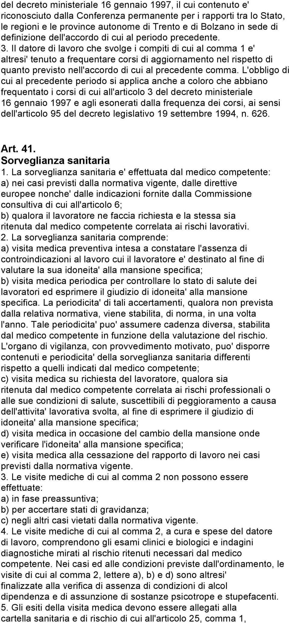 Il datore di lavoro che svolge i compiti di cui al comma 1 e' altresi' tenuto a frequentare corsi di aggiornamento nel rispetto di quanto previsto nell'accordo di cui al precedente comma.