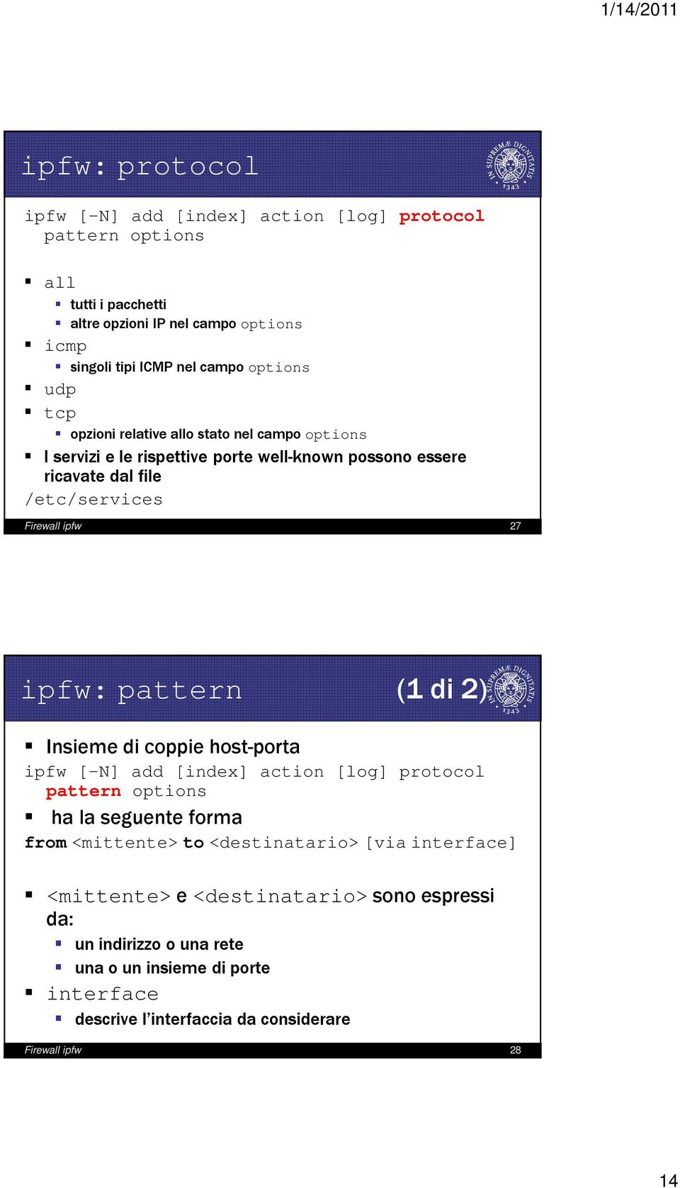 ipfw: pattern (1 di 2) Insieme di coppie host-porta ipfw [-N] add [index] action [log] protocol pattern options ha la seguente forma from <mittente> to <destinatario>