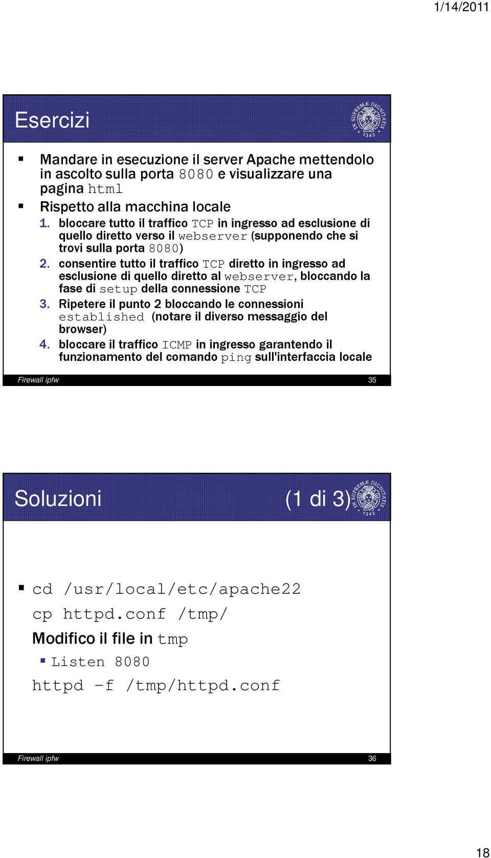 consentire tutto il traffico TCP diretto in ingresso ad esclusione di quello diretto al webserver, bloccando la fase di setup della connessione TCP 3.