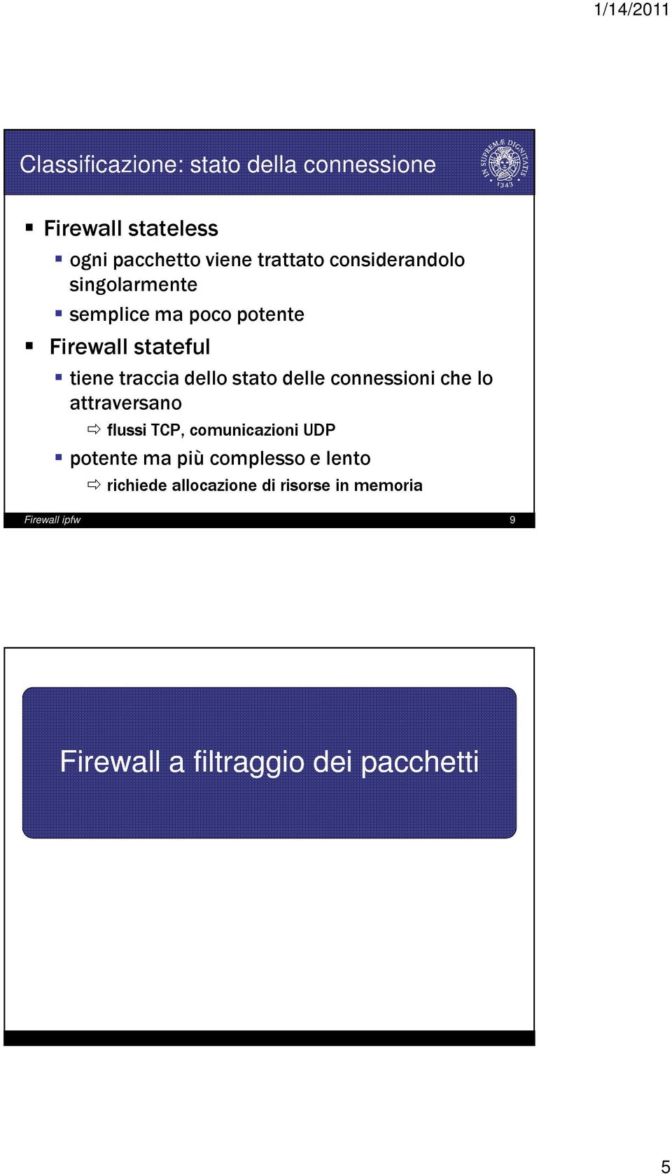 stato delle connessioni che lo attraversano flussi TCP, comunicazioni UDP potente ma più