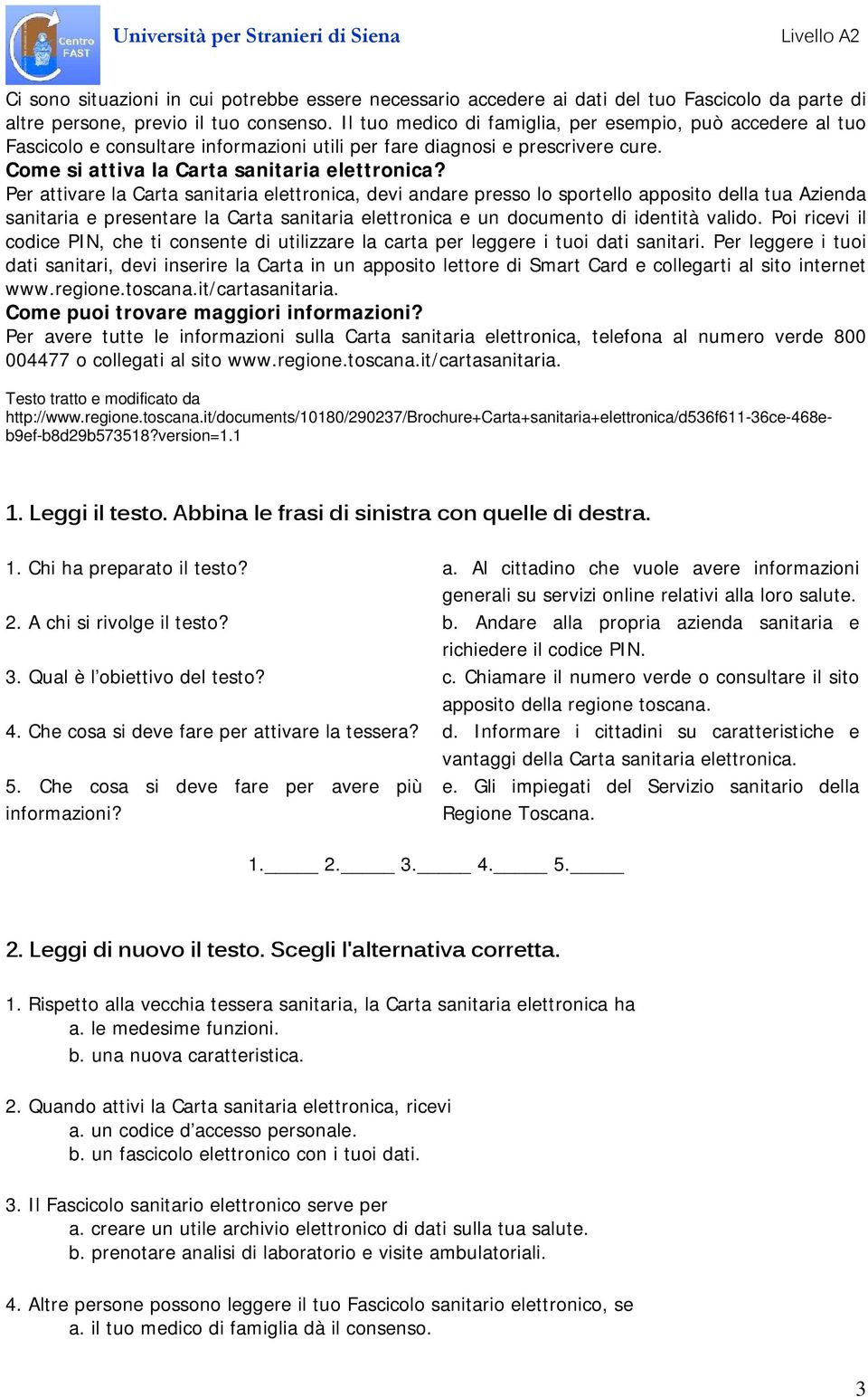 Per attivare la Carta sanitaria elettronica, devi andare presso lo sportello apposito della tua Azienda sanitaria e presentare la Carta sanitaria elettronica e un documento di identità valido.