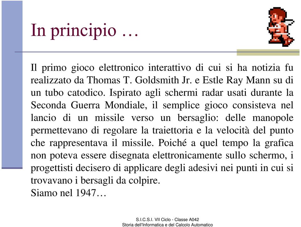 manopole permettevano di regolare la traiettoria e la velocità del punto che rappresentava il missile.