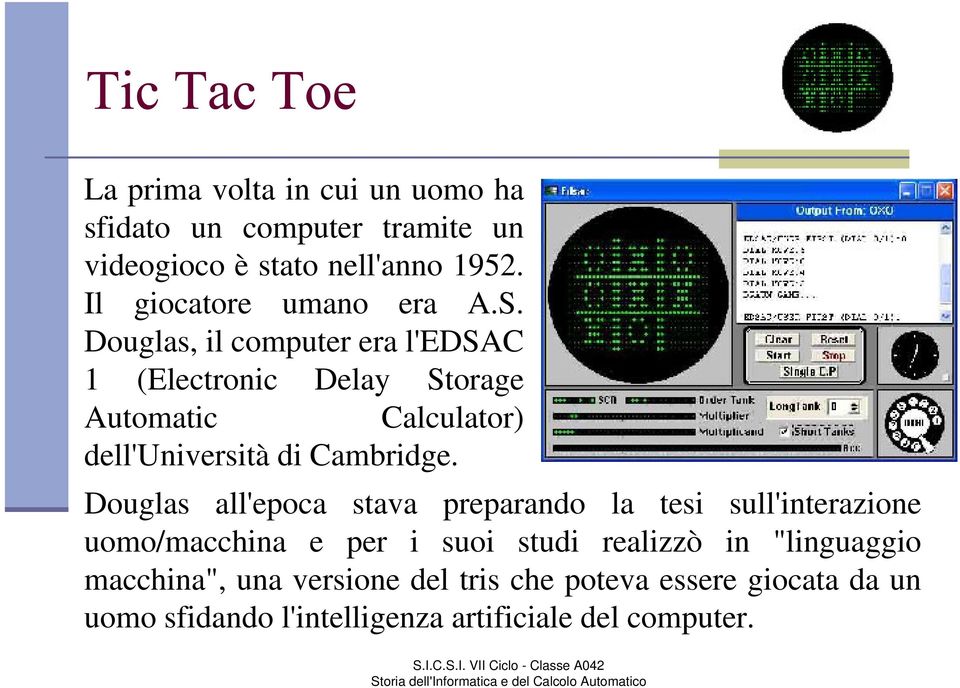 Douglas, il computer era l'edsac 1 (Electronic Delay Storage Automatic Calculator) dell'università di Cambridge.