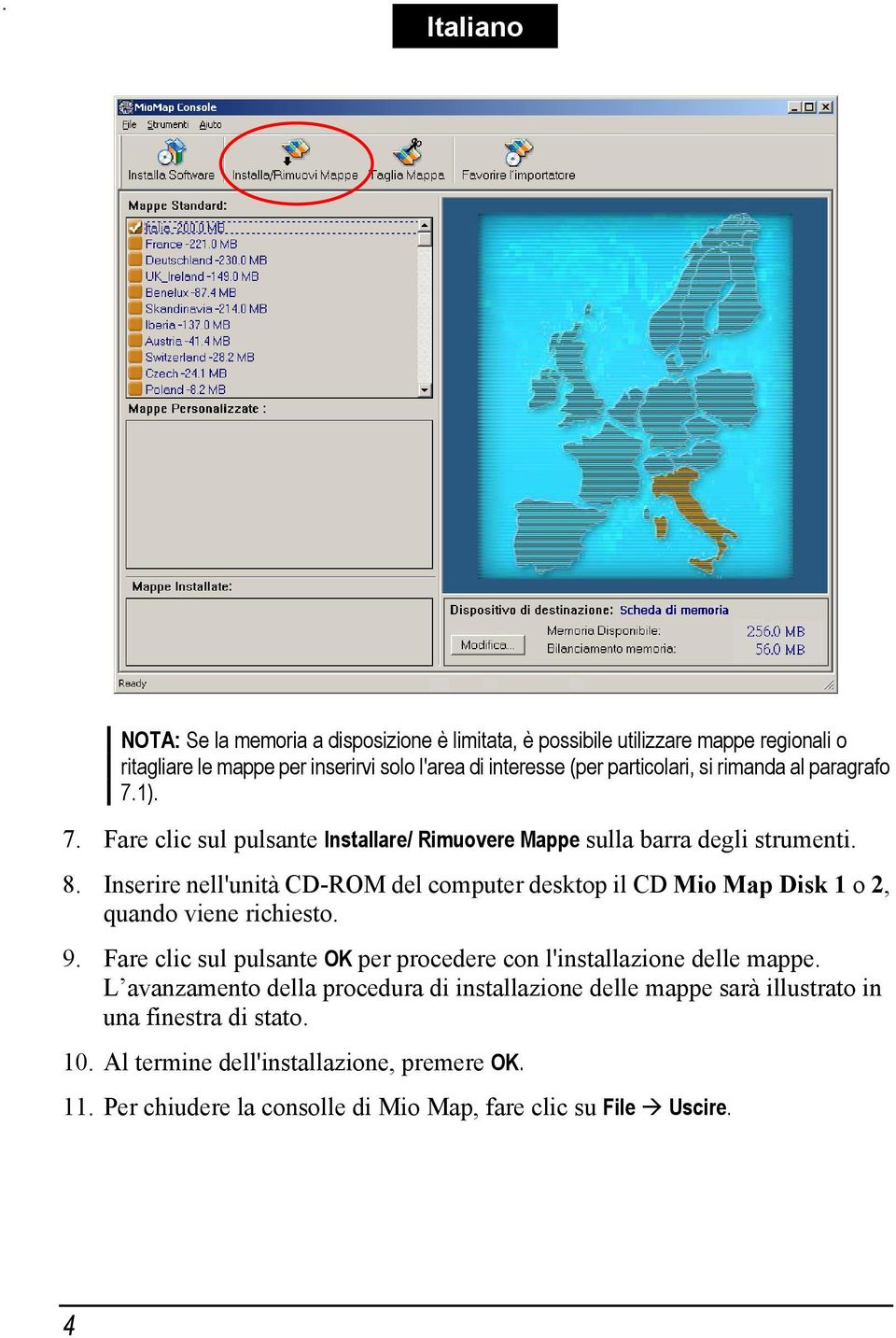 Inserire nell'unità CD-ROM del computer desktop il CD Mio Map Disk 1 o 2, quando viene richiesto. 9.
