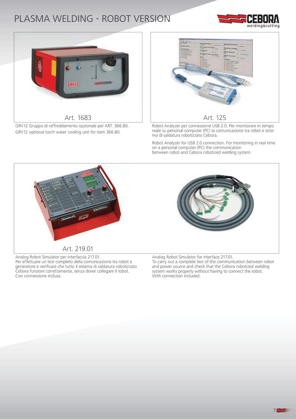 Robot Analyzer for USB 2.0 connection. For monitoring in real time on a personal computer (PC) the communication between robot and Cebora robotized welding system. Art. 219.