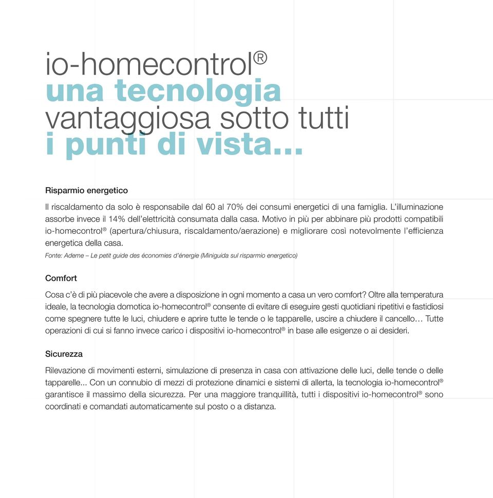 Motivo in più per abbinare più prodotti compatibili io-homecontrol (apertura/chiusura, riscaldamento/aerazione) e migliorare così notevolmente l efficienza energetica della casa.