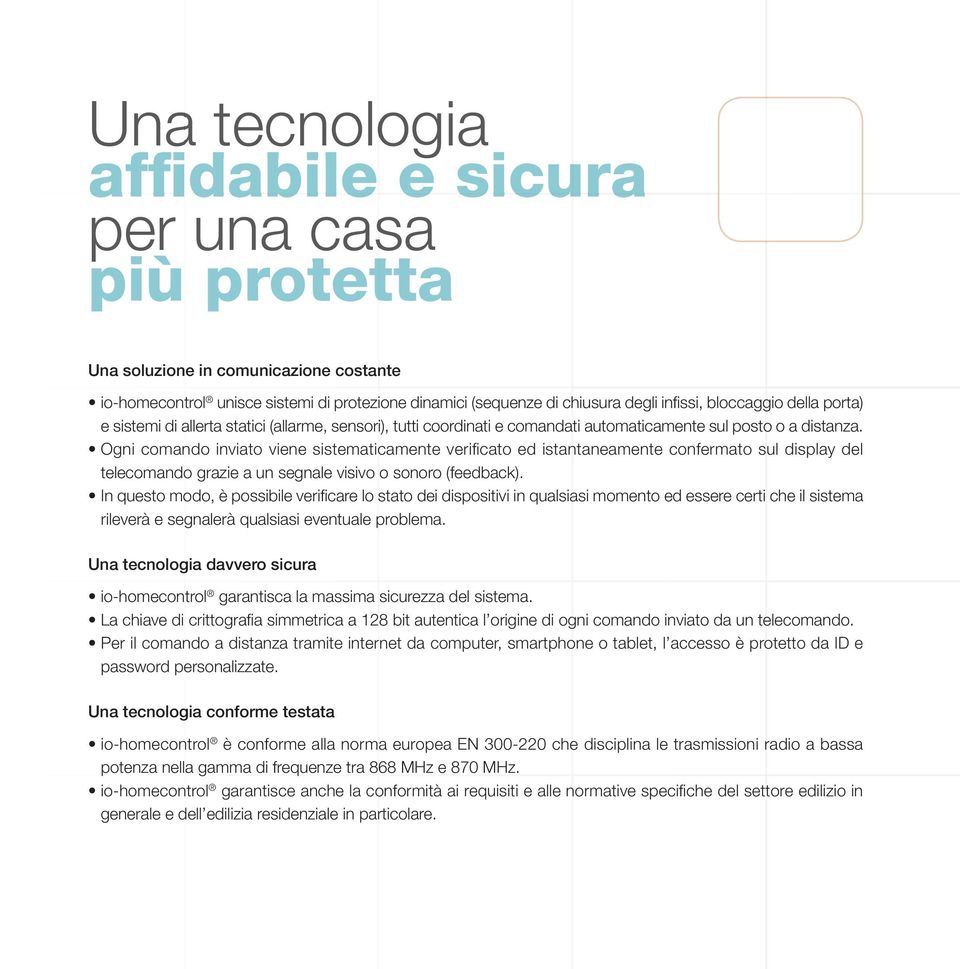 Ogni comando inviato viene sistematicamente verifi cato ed istantaneamente confermato sul display del telecomando grazie a un segnale visivo o sonoro (feedback).