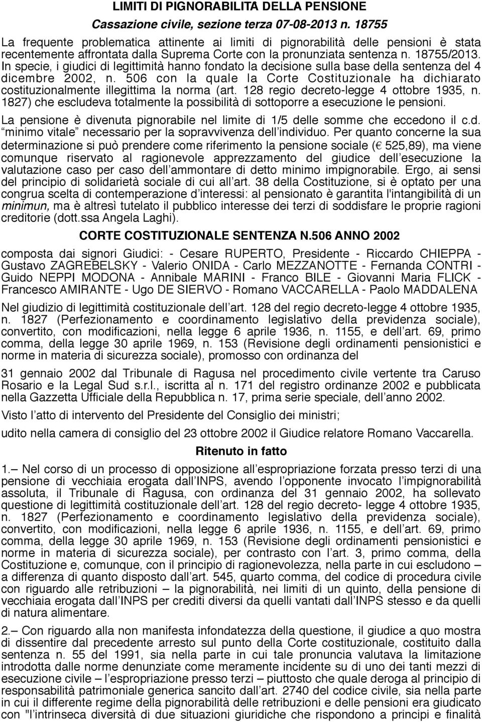 In specie, i giudici di legittimita hanno fondato la decisione sulla base della sentenza del 4 dicembre 2002, n.