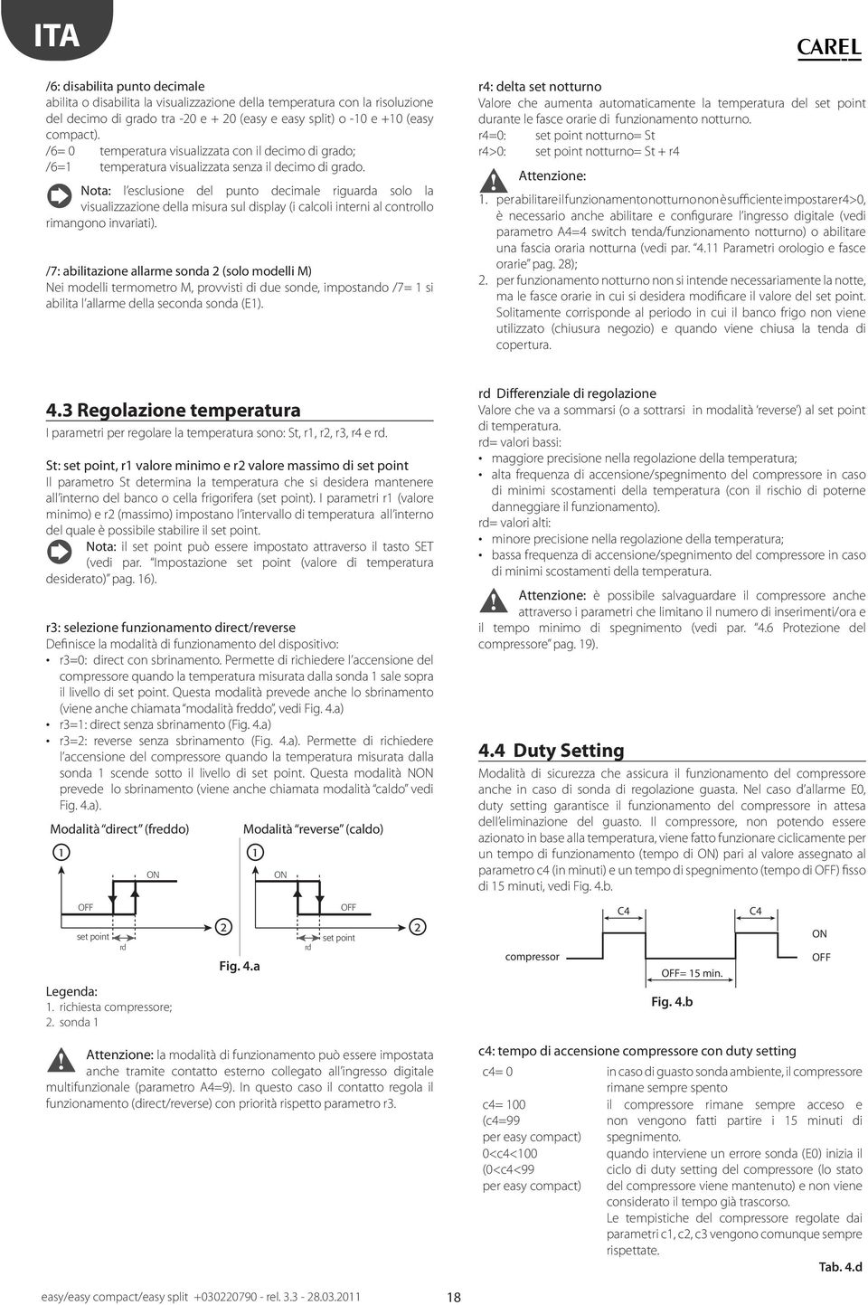 Noa: l esclusione del puno decimale riguarda solo la visualizzazione della misura sul display (i calcoli inerni al conrollo rimangono invariai).