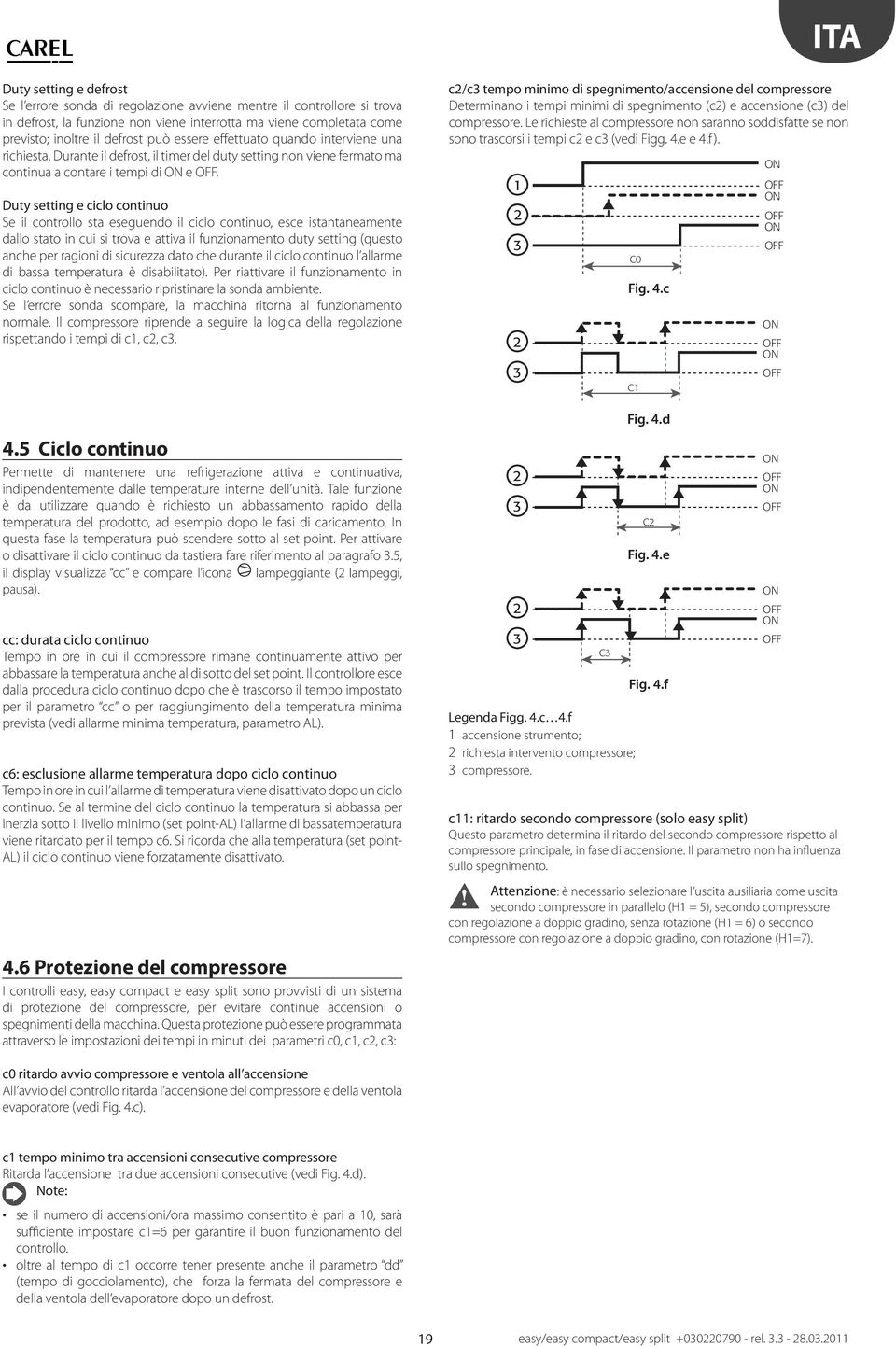 Duy seing e ciclo coninuo Se il conrollo sa eseguendo il ciclo coninuo, esce isananeamene dallo sao in cui si rova e aiva il funzionameno duy seing (queso anche per ragioni di sicurezza dao che