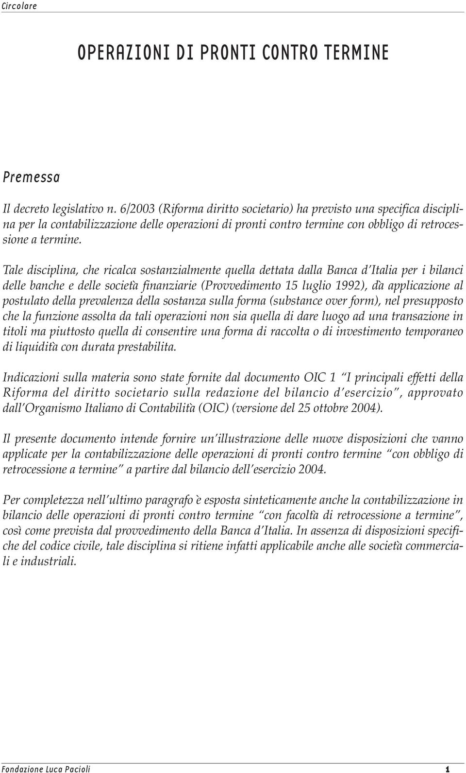 Tale disciplina, che ricalca sostanzialmente quella dettata dalla Banca d Italia per i bilanci delle banche e delle società finanziarie (Provvedimento 15 luglio 1992), dà applicazione al postulato