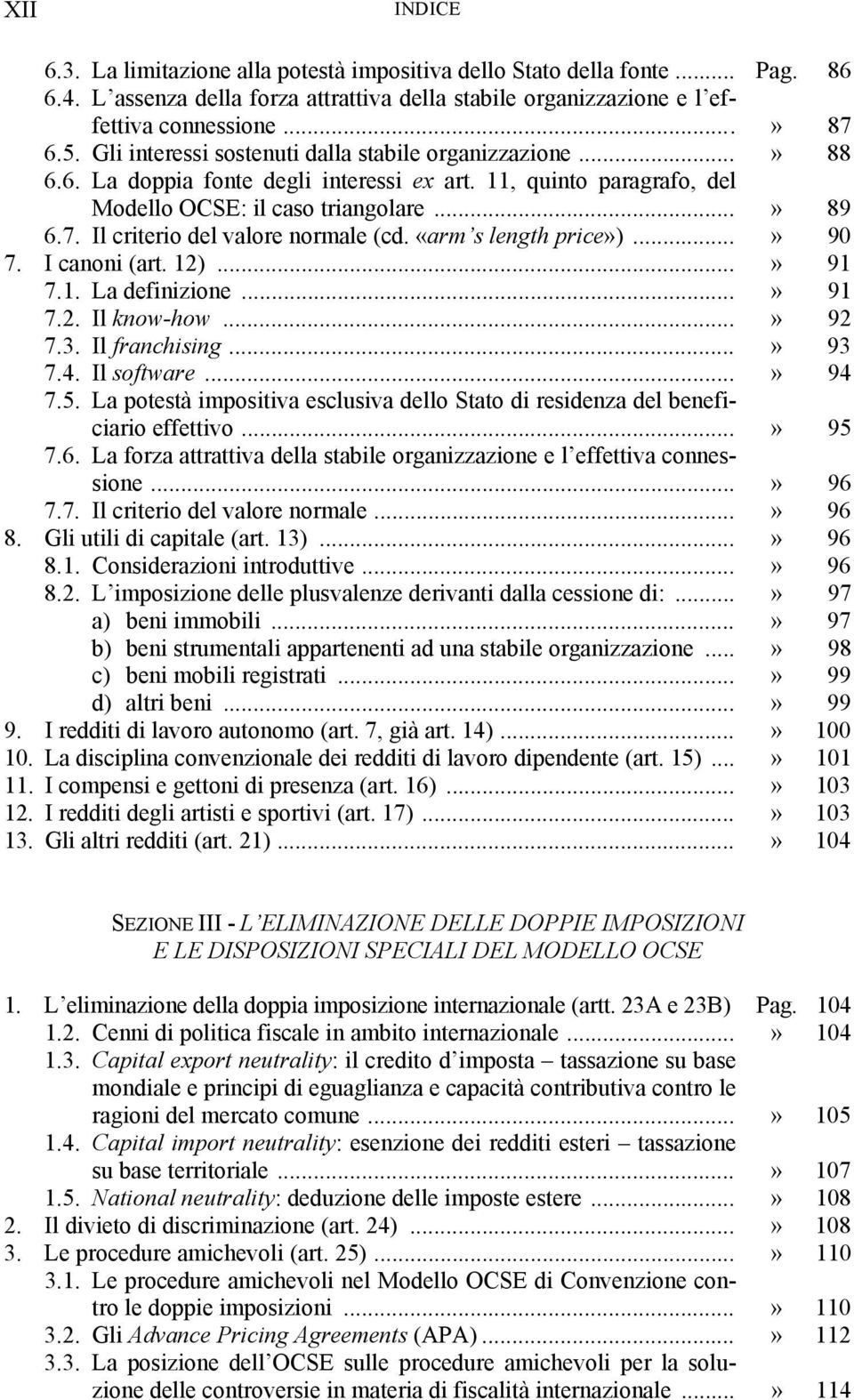 Il criterio del valore normale (cd. «arm s length price»)...» 90 7. I canoni (art. 12)...» 91 7.1. La definizione...» 91 7.2. Il know-how...» 92 7.3. Il franchising...» 93 7.4. Il software...» 94 7.5.