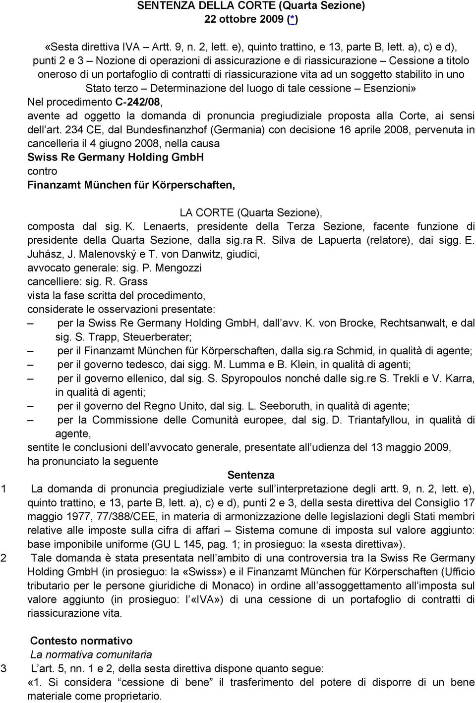 Stato terzo Determinazione del luogo di tale cessione Esenzioni» Nel procedimento C-242/08, avente ad oggetto la domanda di pronuncia pregiudiziale proposta alla Corte, ai sensi dell art.