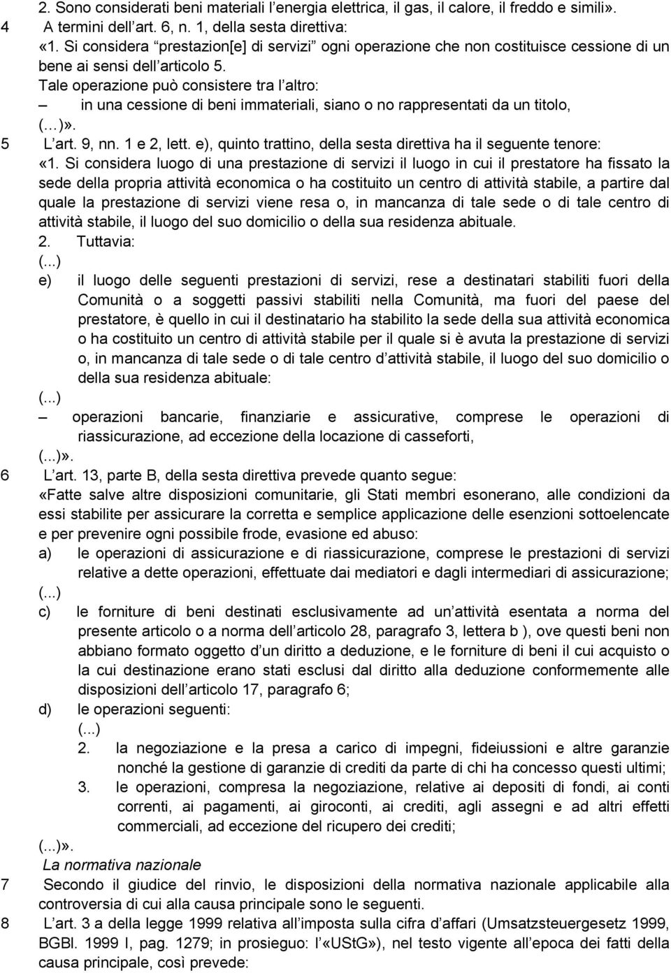 Tale operazione può consistere tra l altro: in una cessione di beni immateriali, siano o no rappresentati da un titolo, ( )». 5 L art. 9, nn. 1 e 2, lett.