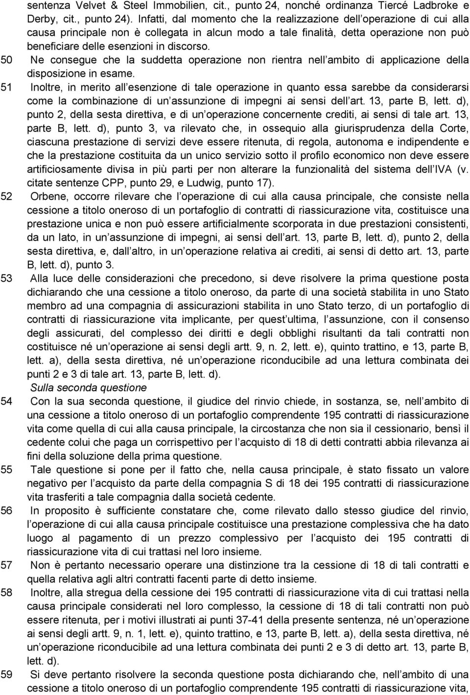 50 Ne consegue che la suddetta operazione non rientra nell ambito di applicazione della disposizione in esame.