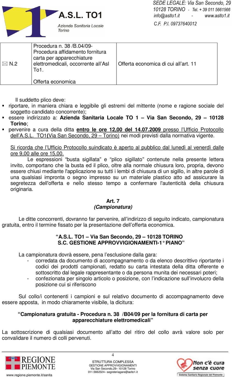 Locale TO 1 Via San Secondo, 29 10128 Torino; pervenire a cura della ditta entro le ore 12,00 del 14.07.2009 presso l Ufficio Protocollo dell A.S.L. TO1(Via San Secondo, 29 Torino) nei modi previsti dalla normativa vigente.