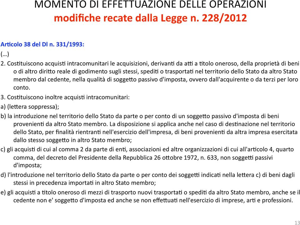 o reale di godimento sugli stessi, spedi4 o trasporta4 nel territorio dello Stato da altro Stato membro dal cedente, nella qualità di sogge.