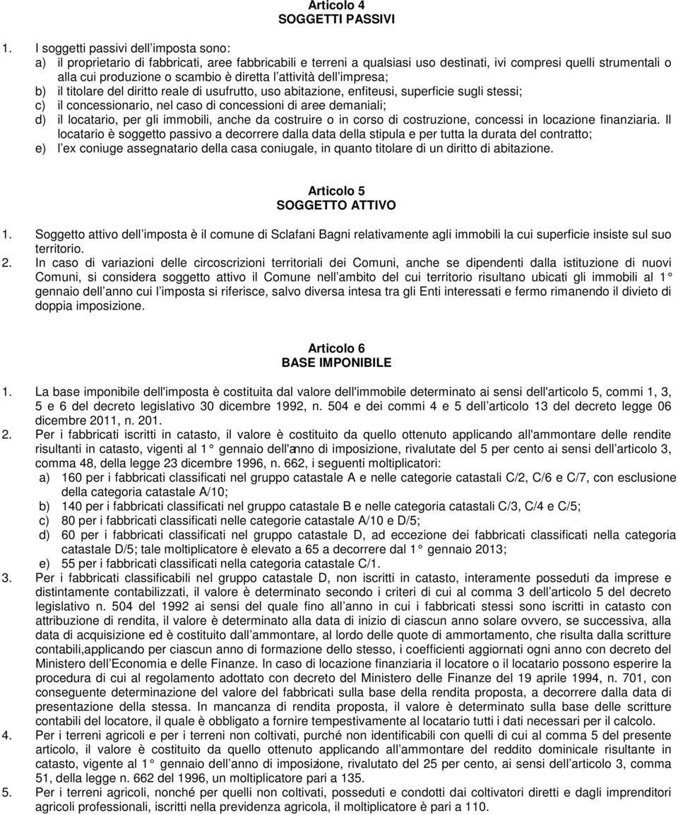 diretta l attività dell impresa; b) il titolare del diritto reale di usufrutto, uso abitazione, enfiteusi, superficie sugli stessi; c) il concessionario, nel caso di concessioni di aree demaniali; d)