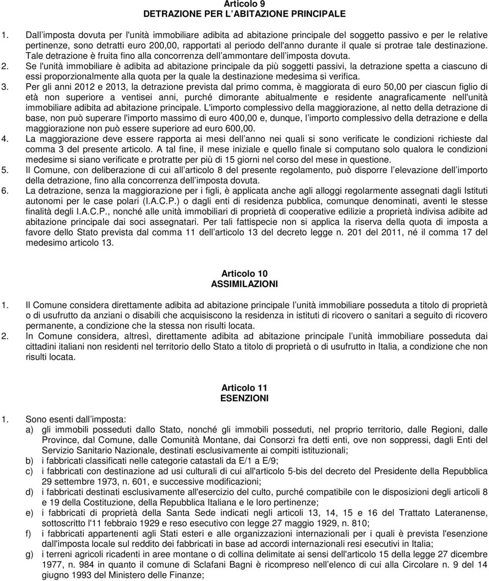 quale si protrae tale destinazione. Tale detrazione è fruita fino alla concorrenza dell ammontare dell imposta dovuta. 2.