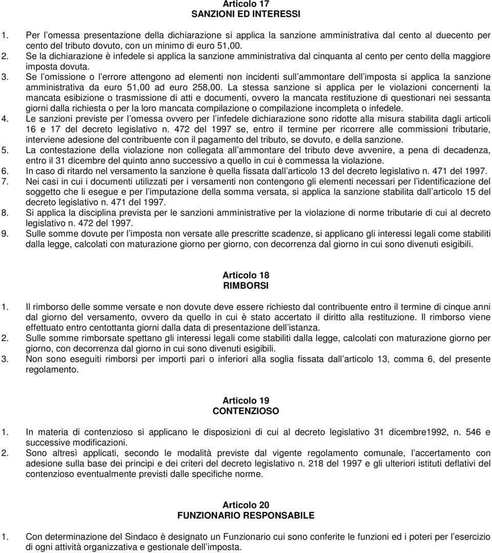 Se la dichiarazione è infedele si applica la sanzione amministrativa dal cinquanta al cento per cento della maggiore imposta dovuta. 3.